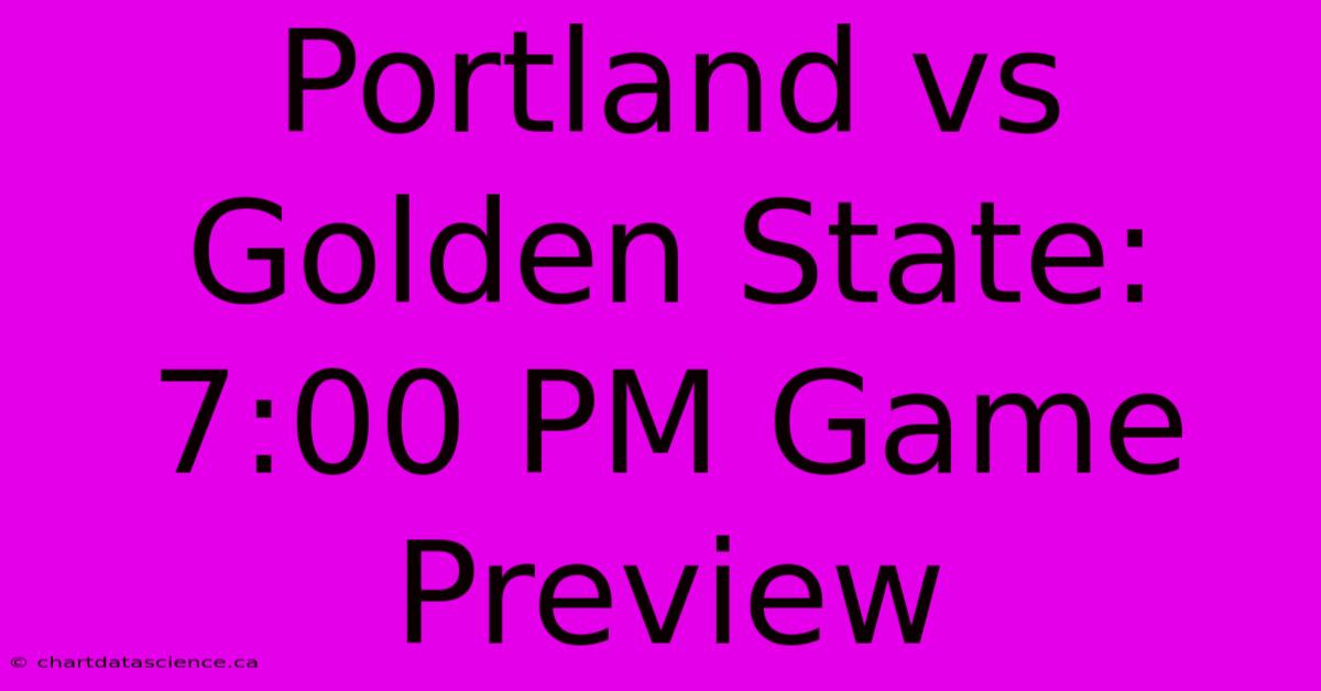 Portland Vs Golden State: 7:00 PM Game Preview