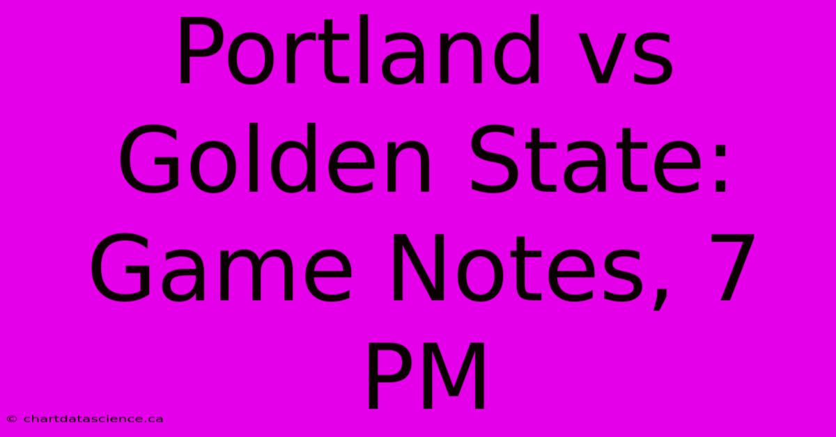 Portland Vs Golden State: Game Notes, 7 PM