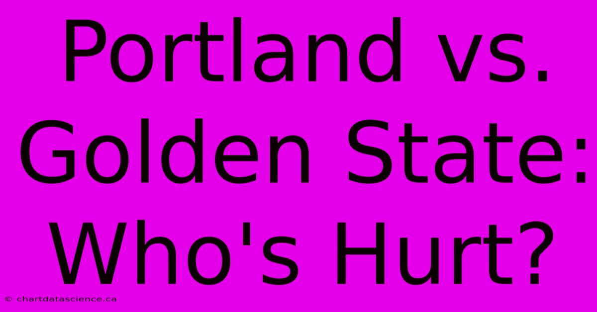 Portland Vs. Golden State: Who's Hurt?