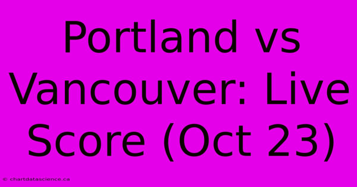 Portland Vs Vancouver: Live Score (Oct 23)