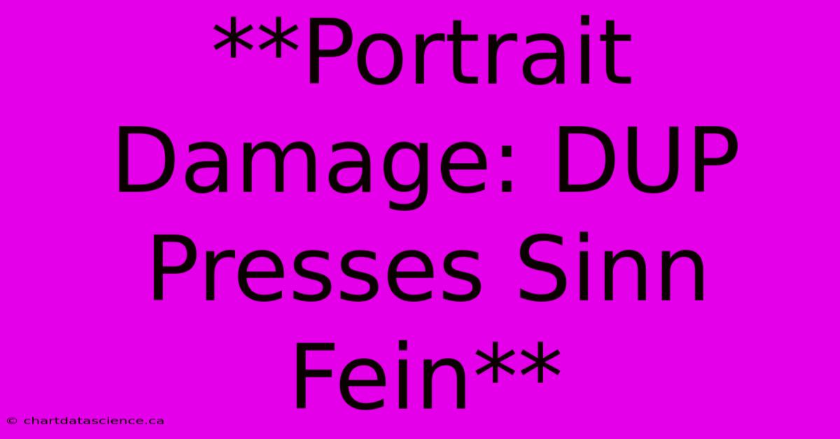 **Portrait Damage: DUP Presses Sinn Fein**