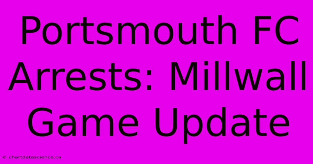 Portsmouth FC Arrests: Millwall Game Update