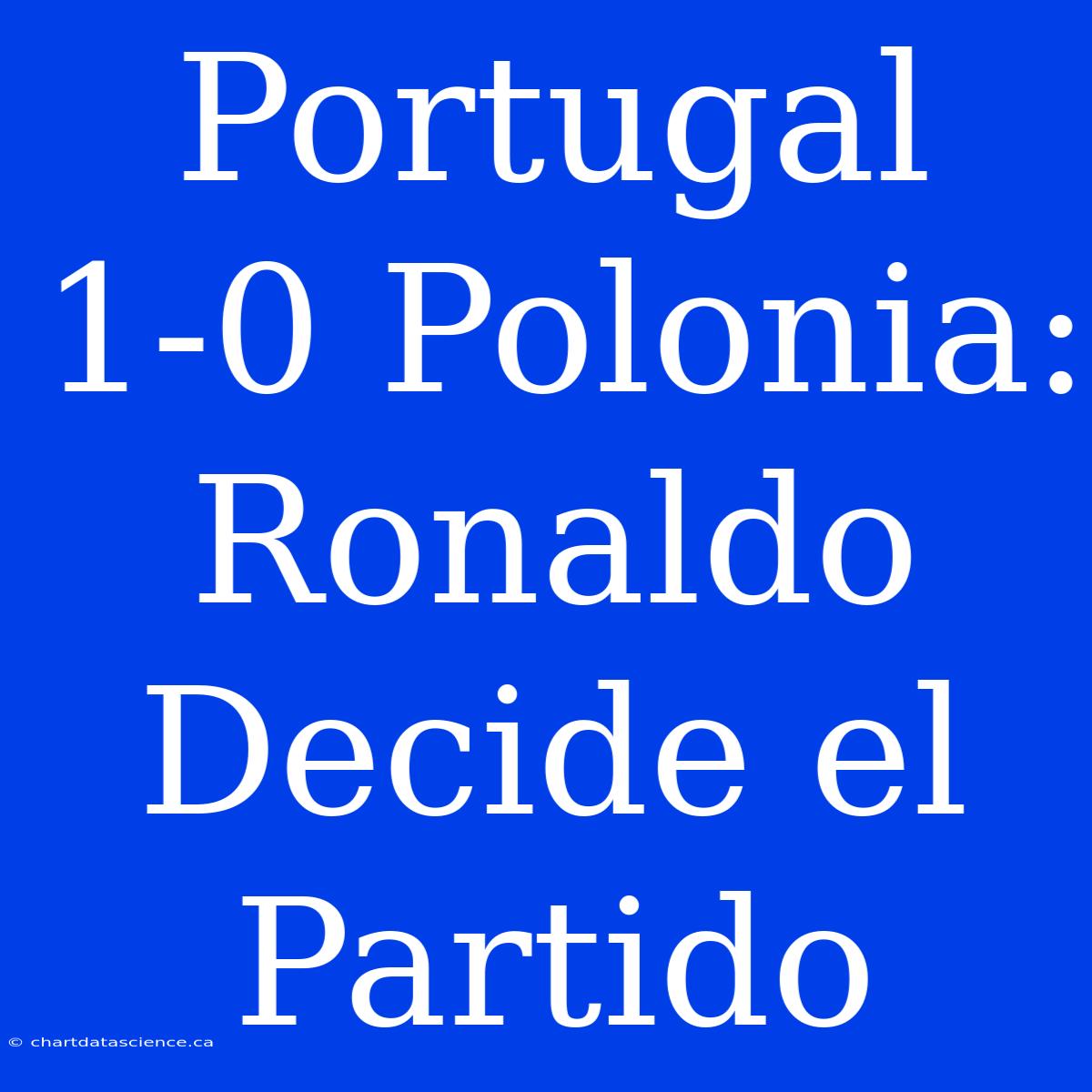 Portugal 1-0 Polonia: Ronaldo Decide El Partido