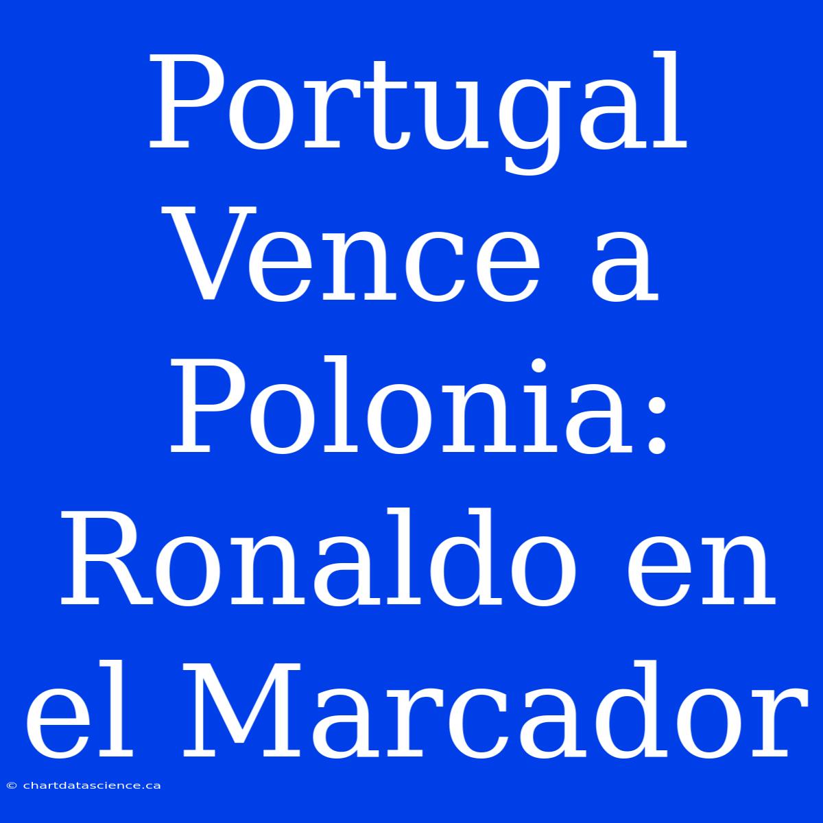 Portugal Vence A Polonia: Ronaldo En El Marcador