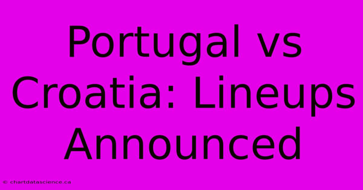 Portugal Vs Croatia: Lineups Announced