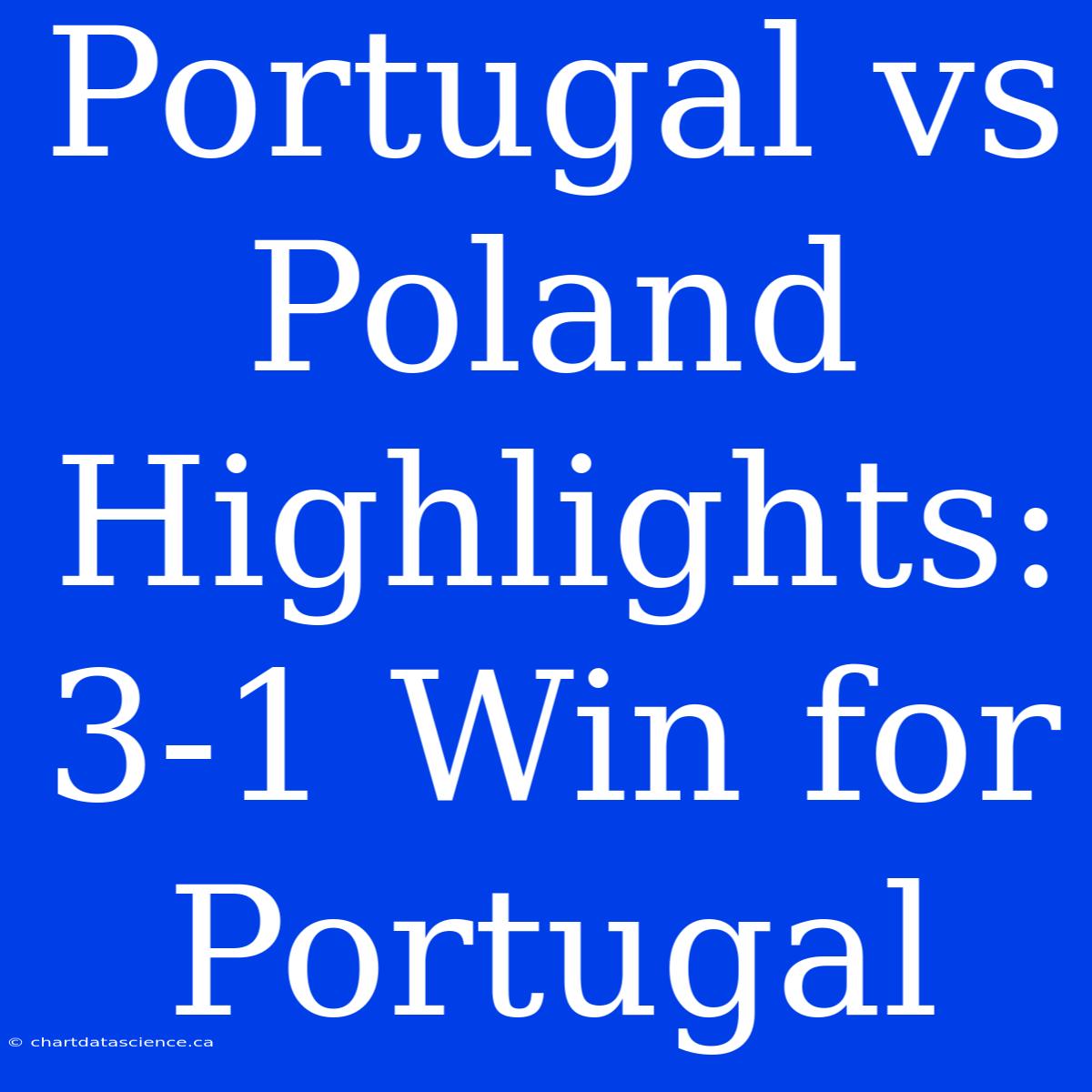 Portugal Vs Poland Highlights: 3-1 Win For Portugal