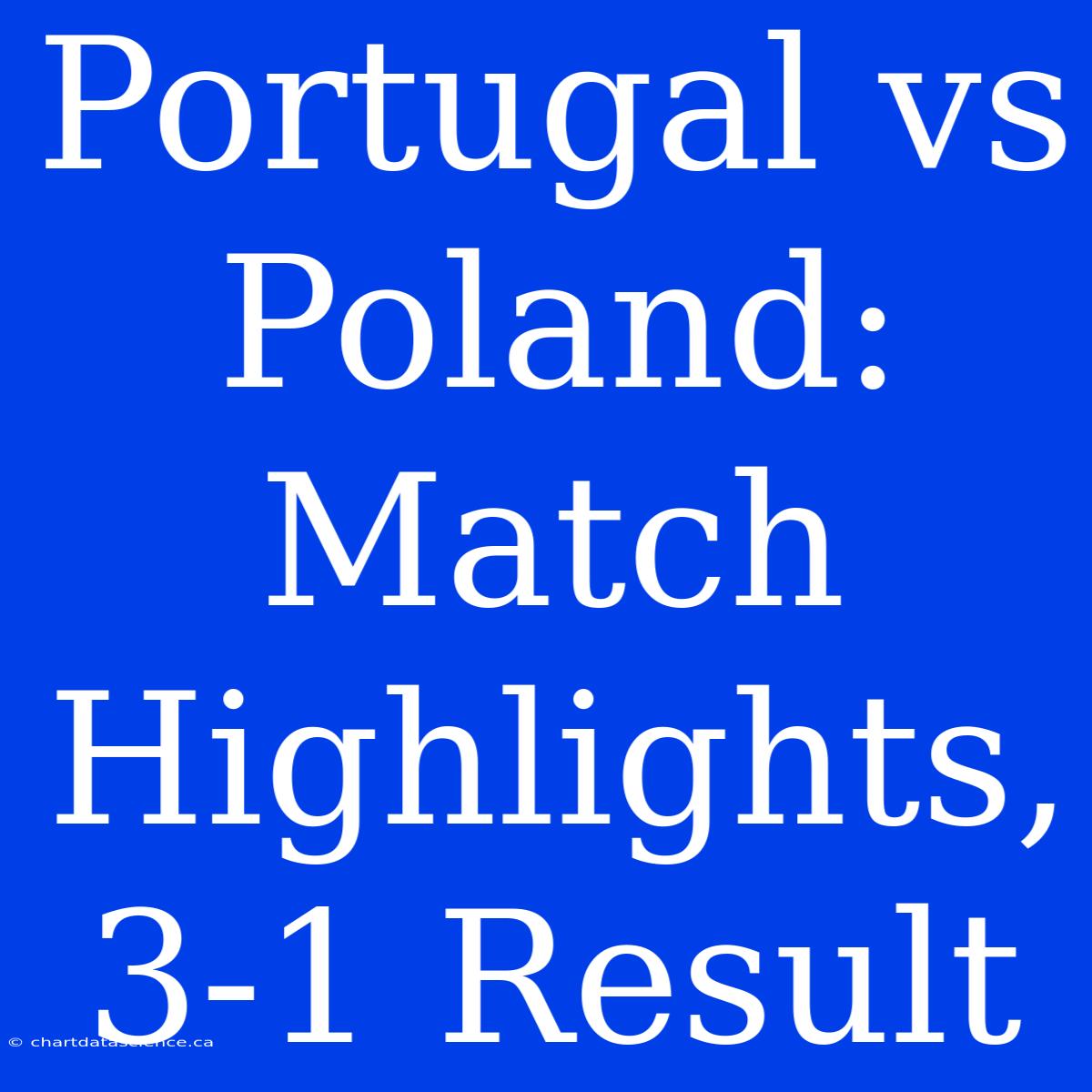 Portugal Vs Poland: Match Highlights, 3-1 Result