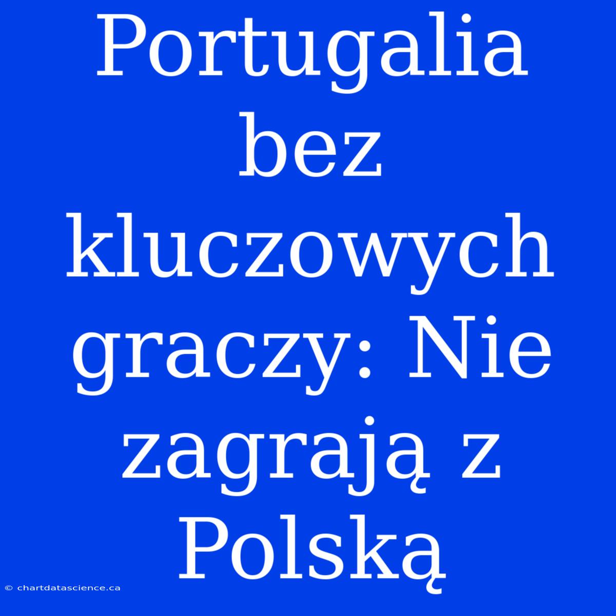 Portugalia Bez Kluczowych Graczy: Nie Zagrają Z Polską