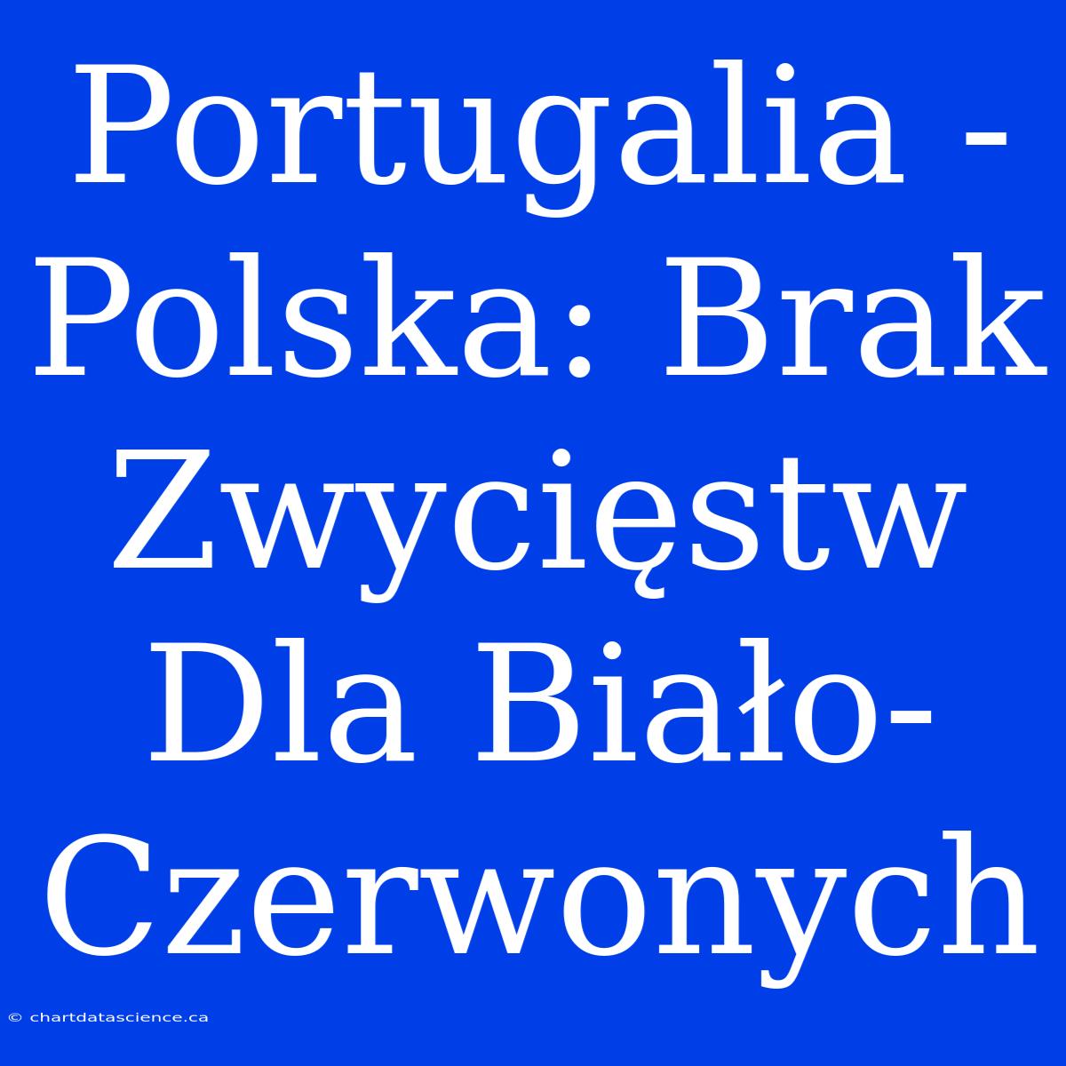 Portugalia - Polska: Brak Zwycięstw Dla Biało-Czerwonych