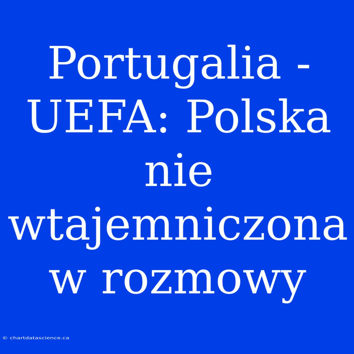 Portugalia - UEFA: Polska Nie Wtajemniczona W Rozmowy