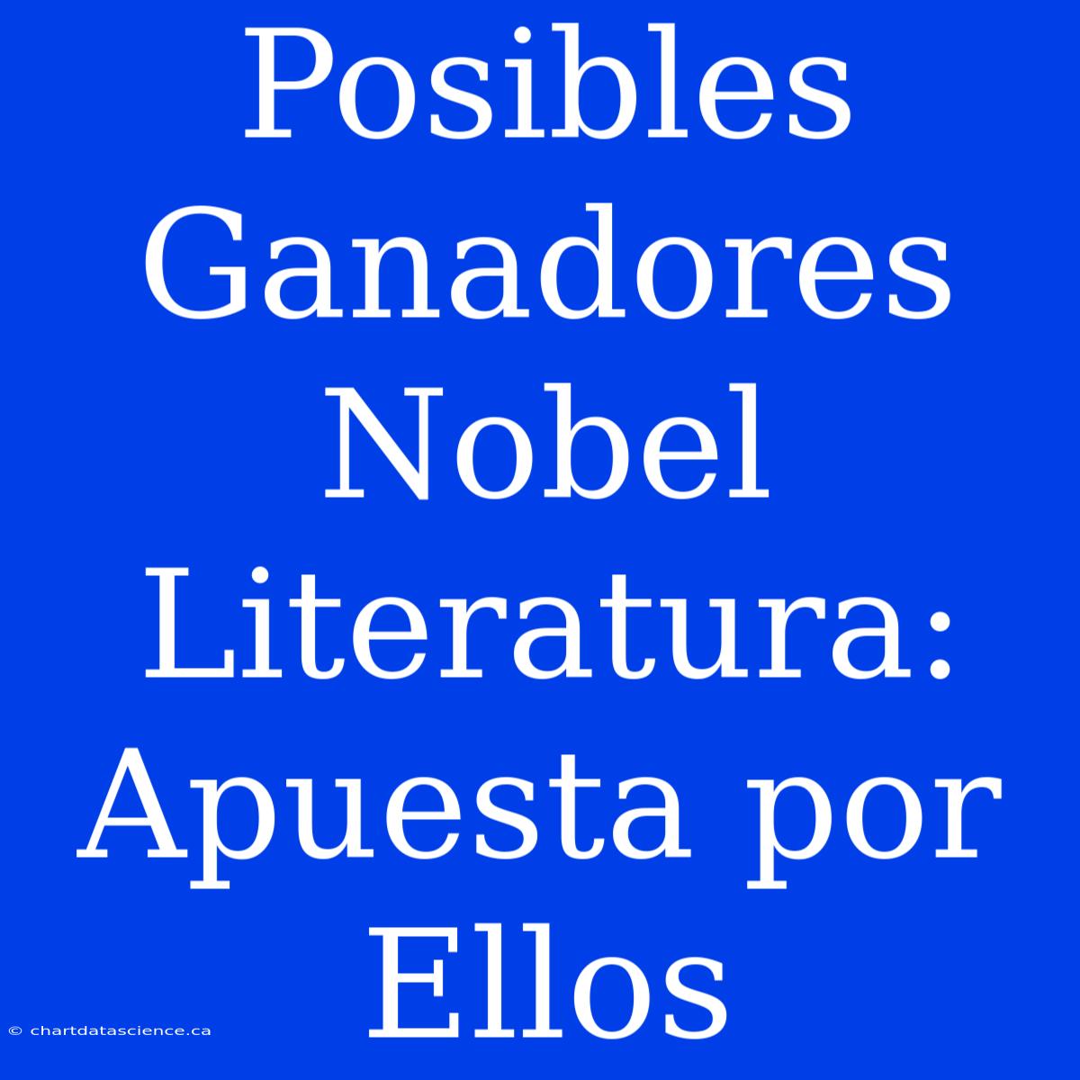 Posibles Ganadores Nobel Literatura: Apuesta Por Ellos