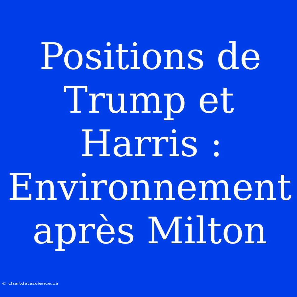 Positions De Trump Et Harris : Environnement Après Milton