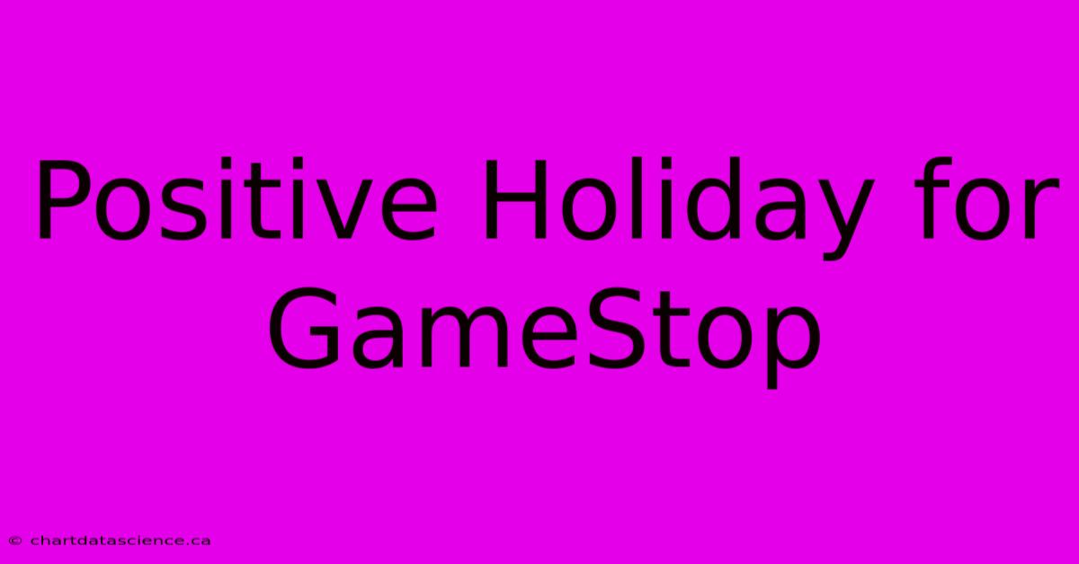 Positive Holiday For GameStop