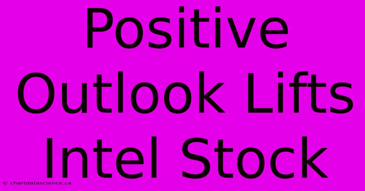 Positive Outlook Lifts Intel Stock  