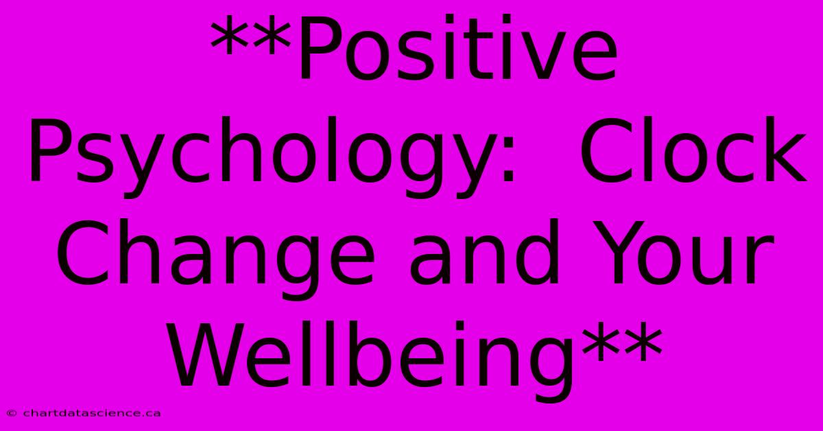 **Positive Psychology:  Clock Change And Your Wellbeing** 