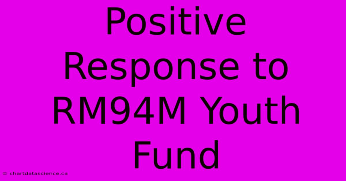 Positive Response To RM94M Youth Fund