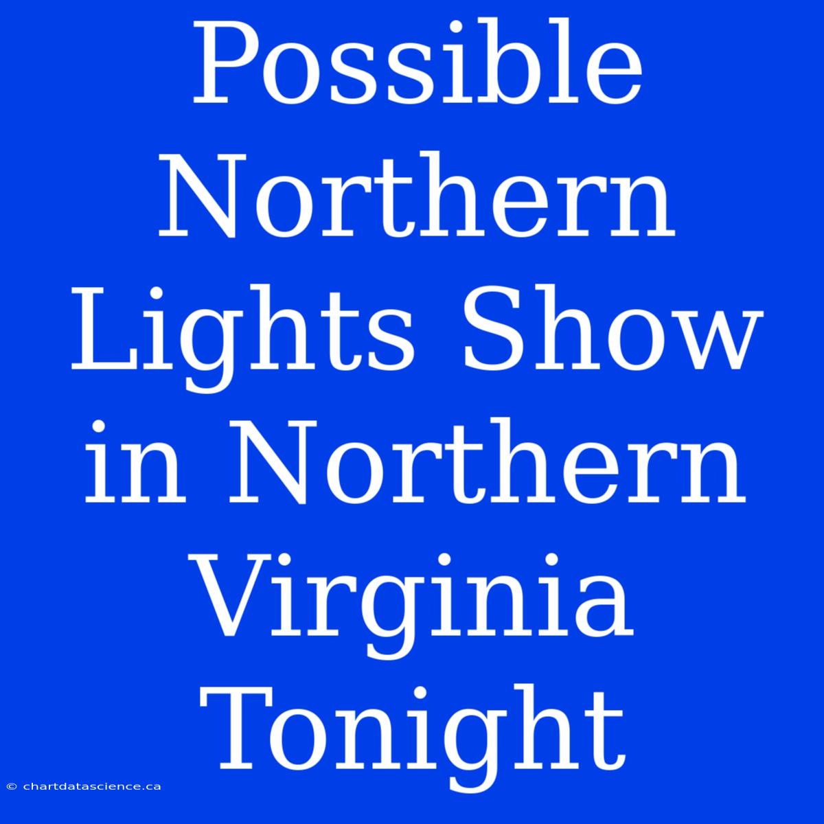 Possible Northern Lights Show In Northern Virginia Tonight