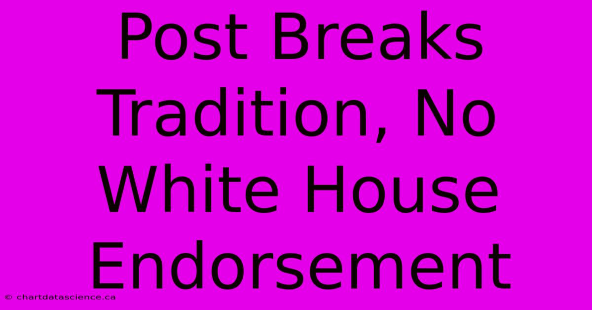 Post Breaks Tradition, No White House Endorsement