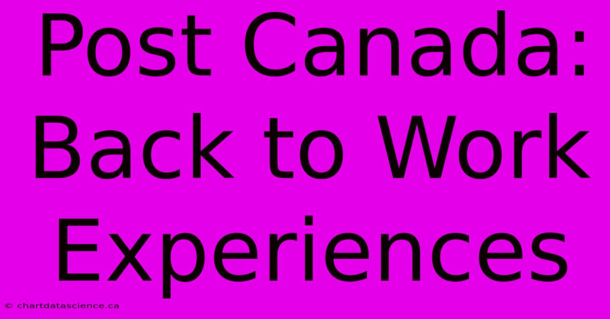 Post Canada: Back To Work Experiences