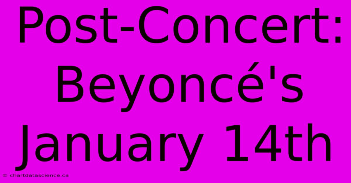 Post-Concert: Beyoncé's January 14th