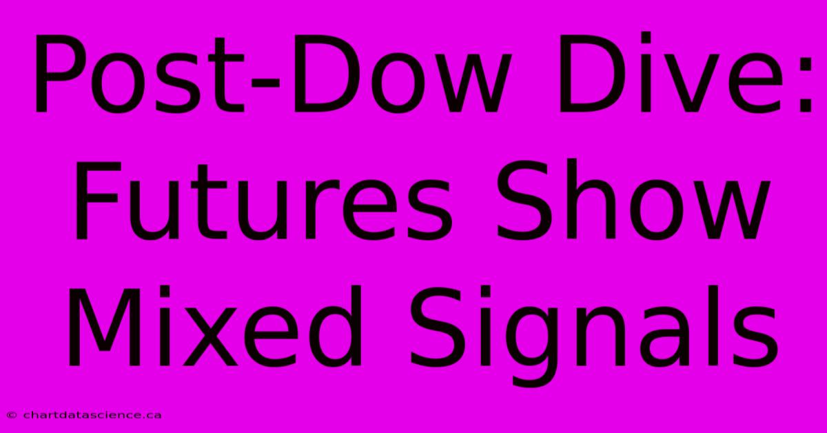 Post-Dow Dive: Futures Show Mixed Signals