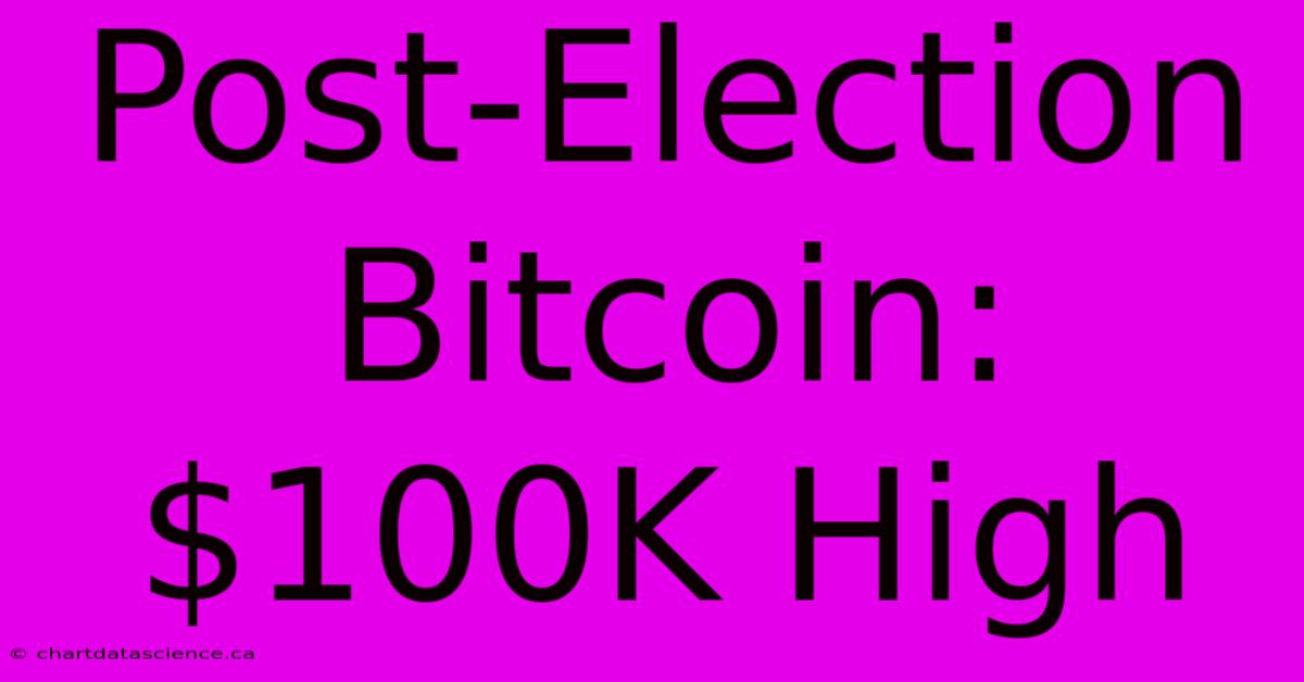 Post-Election Bitcoin: $100K High