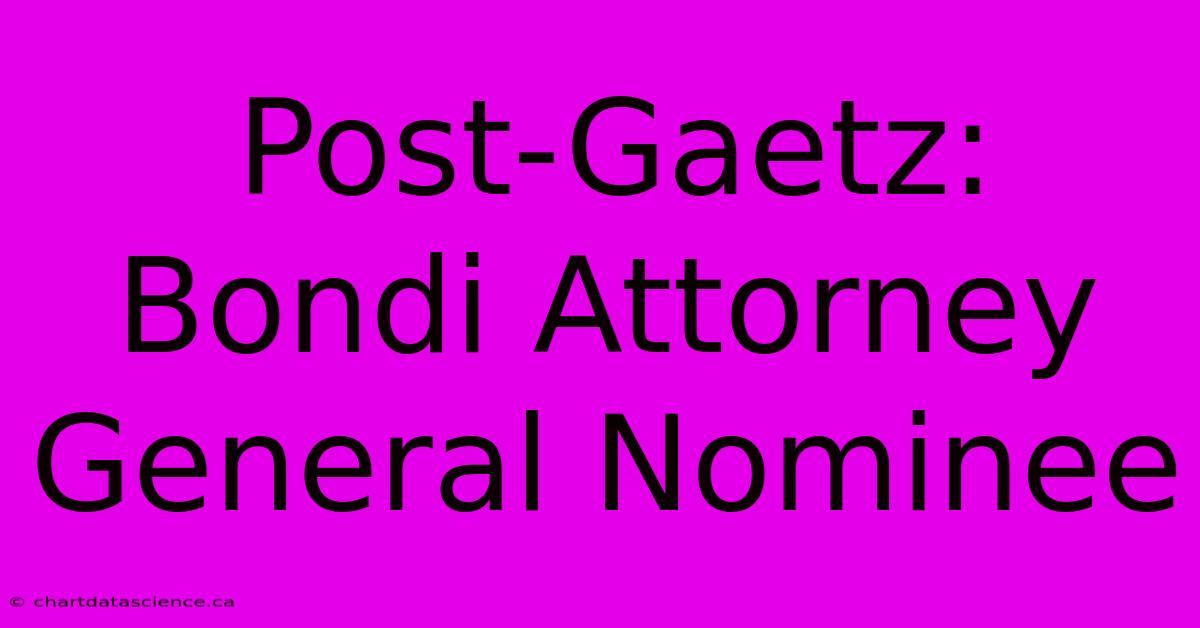 Post-Gaetz: Bondi Attorney General Nominee