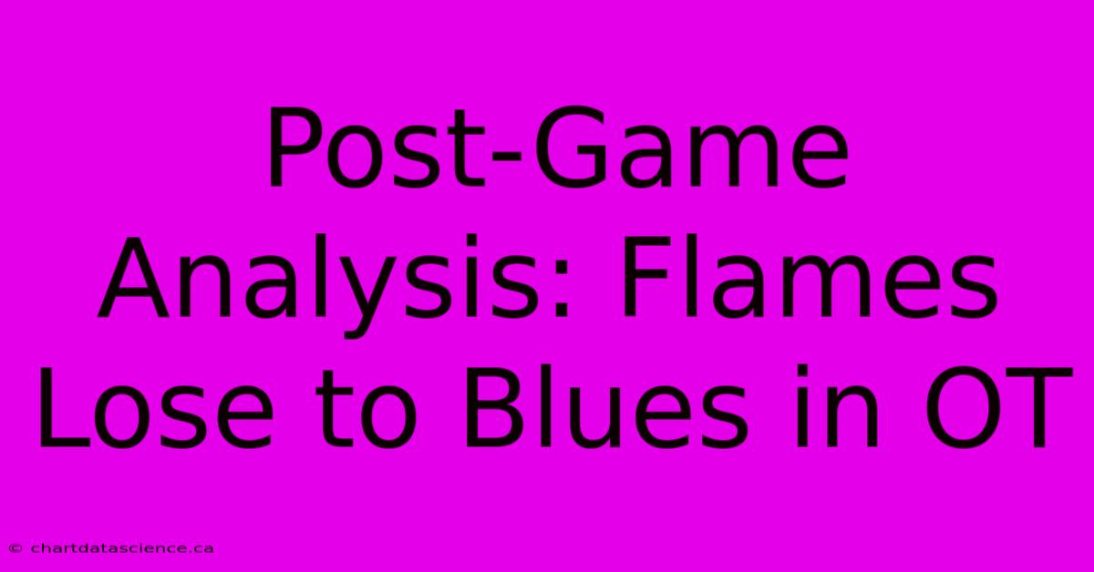 Post-Game Analysis: Flames Lose To Blues In OT