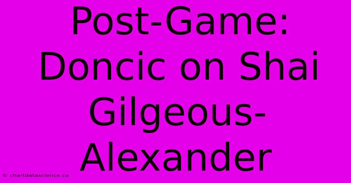 Post-Game: Doncic On Shai Gilgeous-Alexander