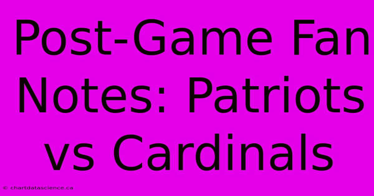 Post-Game Fan Notes: Patriots Vs Cardinals