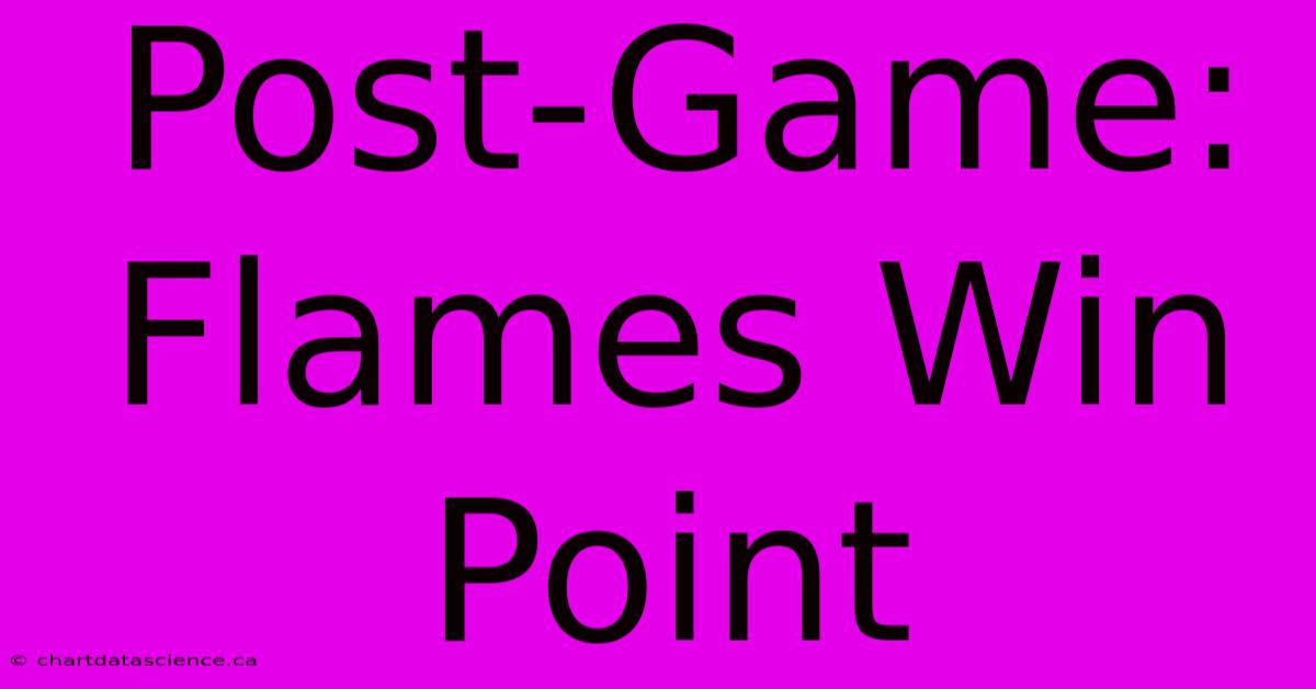 Post-Game: Flames Win Point