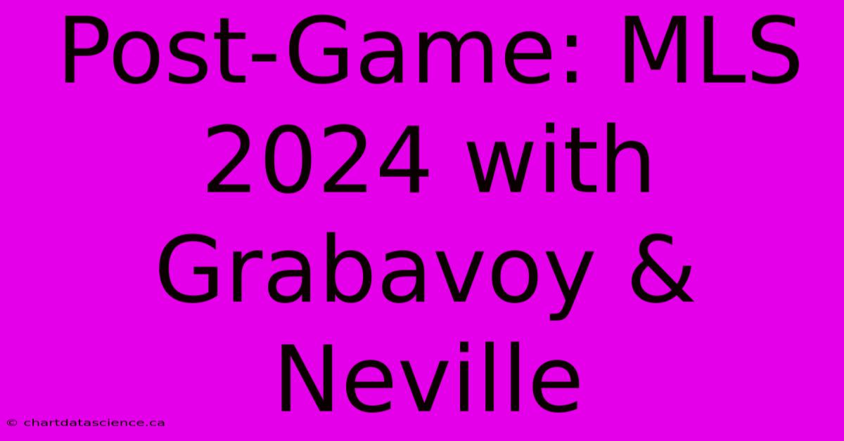 Post-Game: MLS 2024 With Grabavoy & Neville