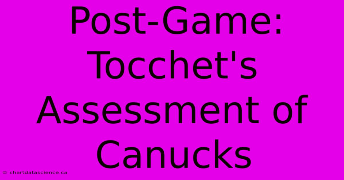 Post-Game: Tocchet's Assessment Of Canucks