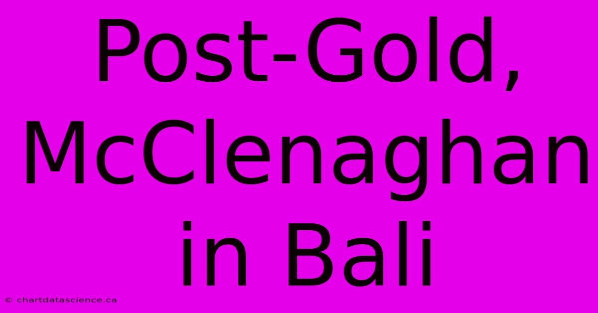 Post-Gold, McClenaghan In Bali