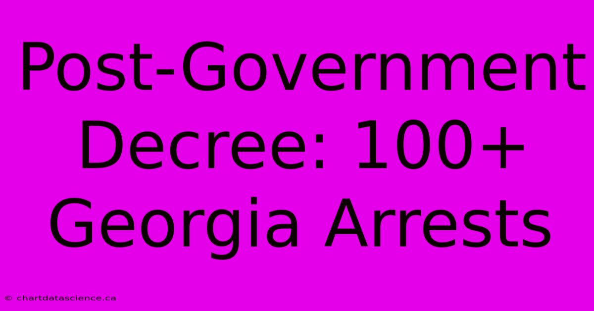 Post-Government Decree: 100+ Georgia Arrests