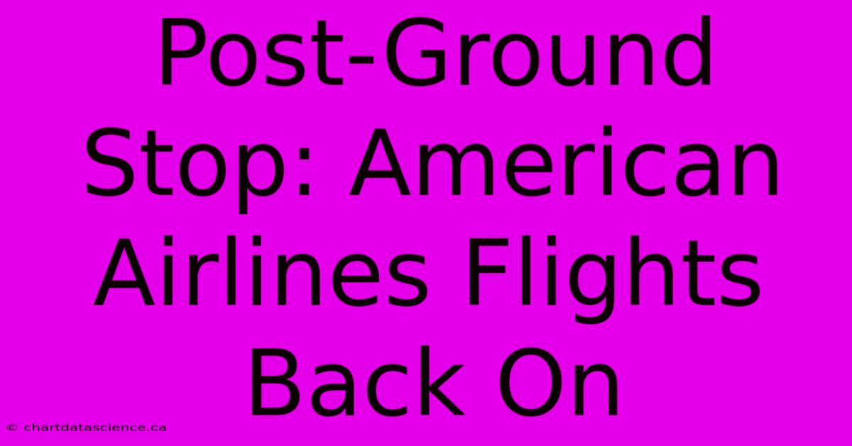 Post-Ground Stop: American Airlines Flights Back On