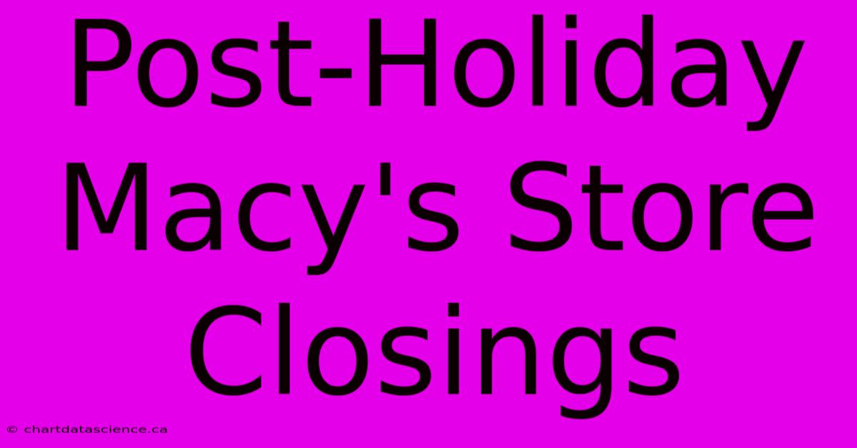 Post-Holiday Macy's Store Closings