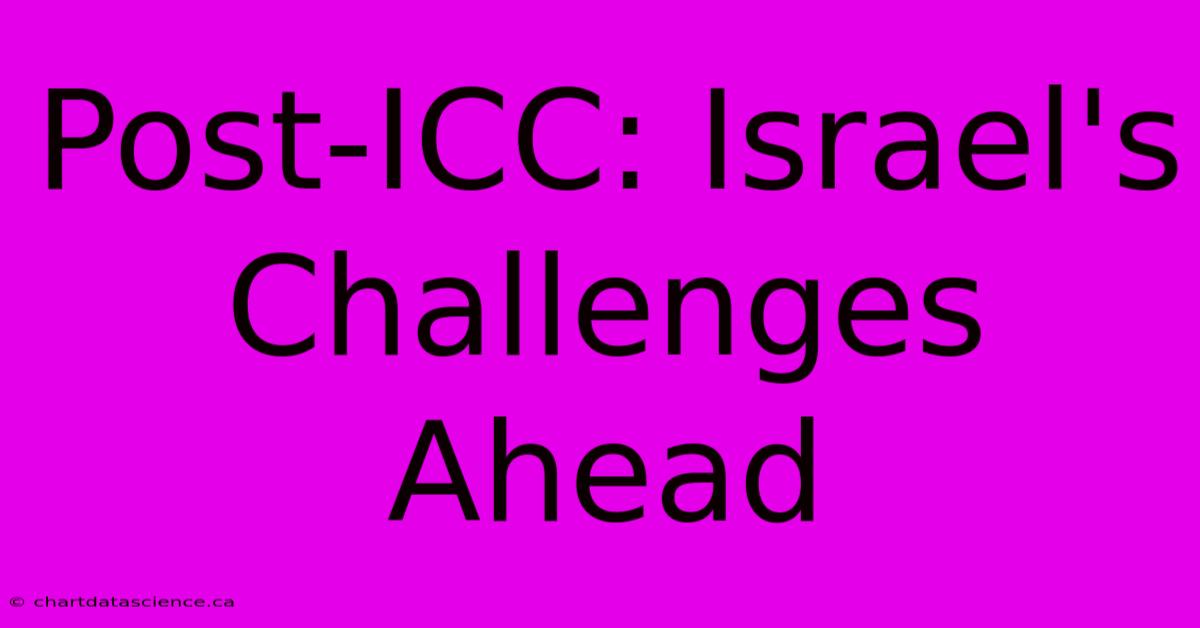 Post-ICC: Israel's Challenges Ahead