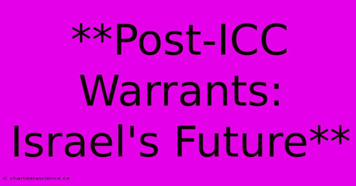 **Post-ICC Warrants: Israel's Future**