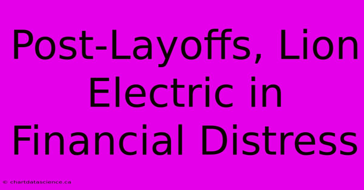 Post-Layoffs, Lion Electric In Financial Distress