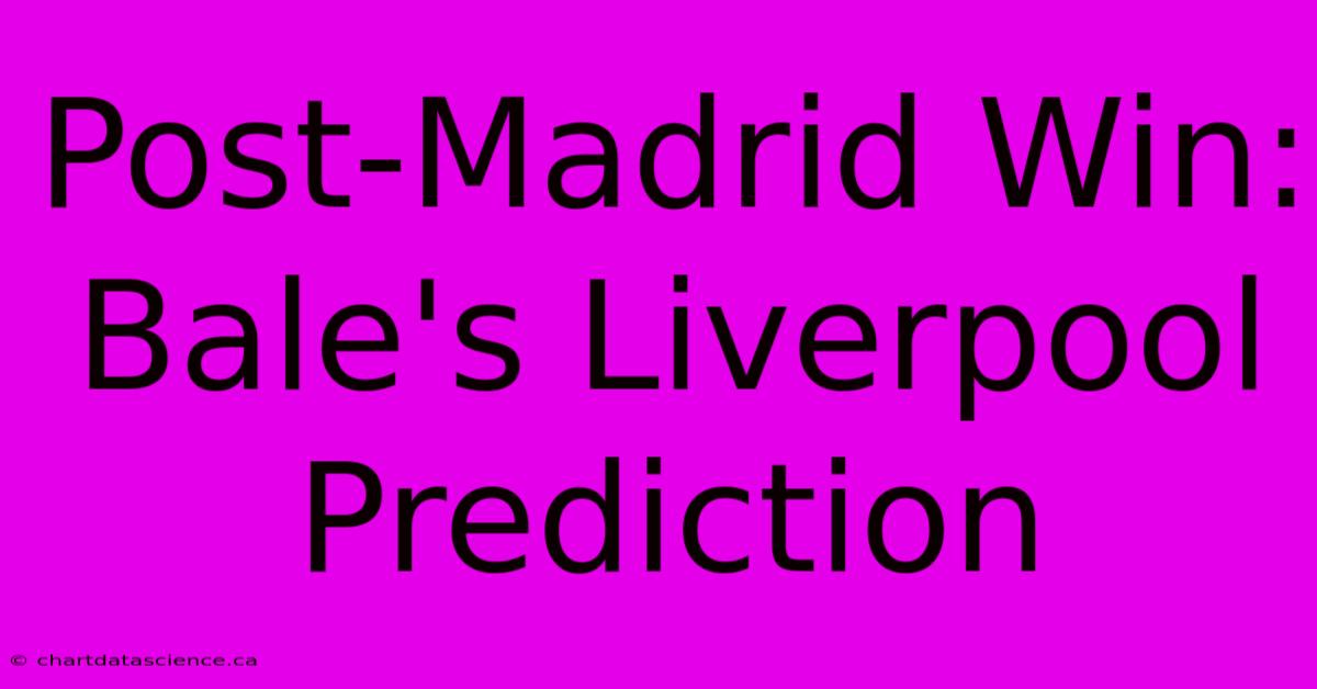 Post-Madrid Win: Bale's Liverpool Prediction