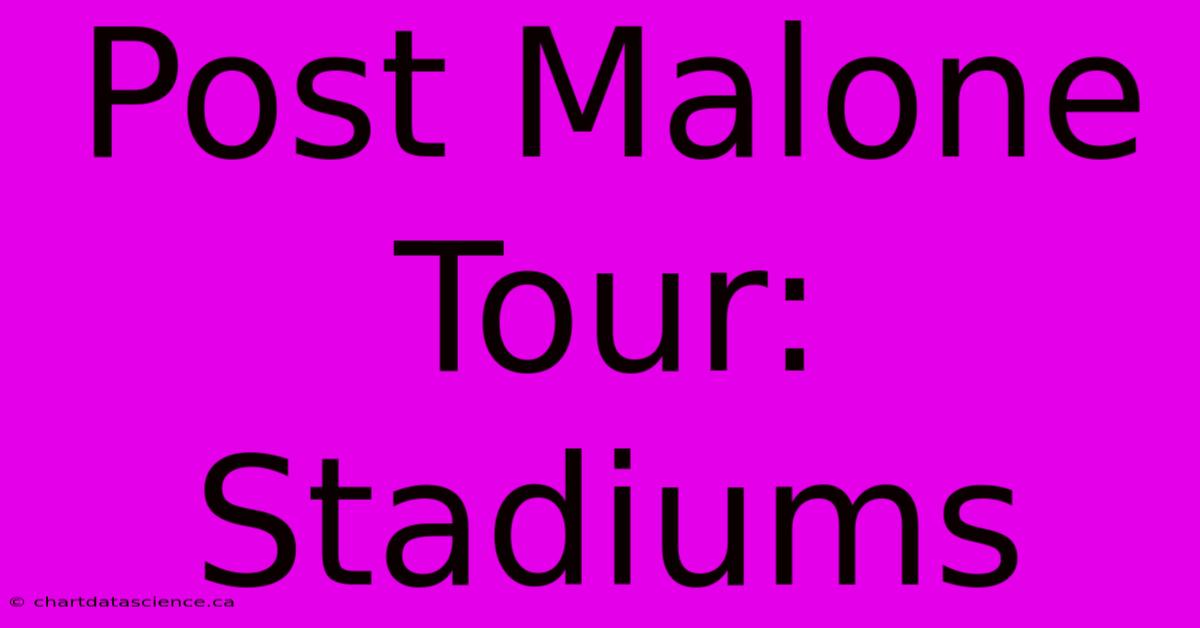 Post Malone Tour: Stadiums