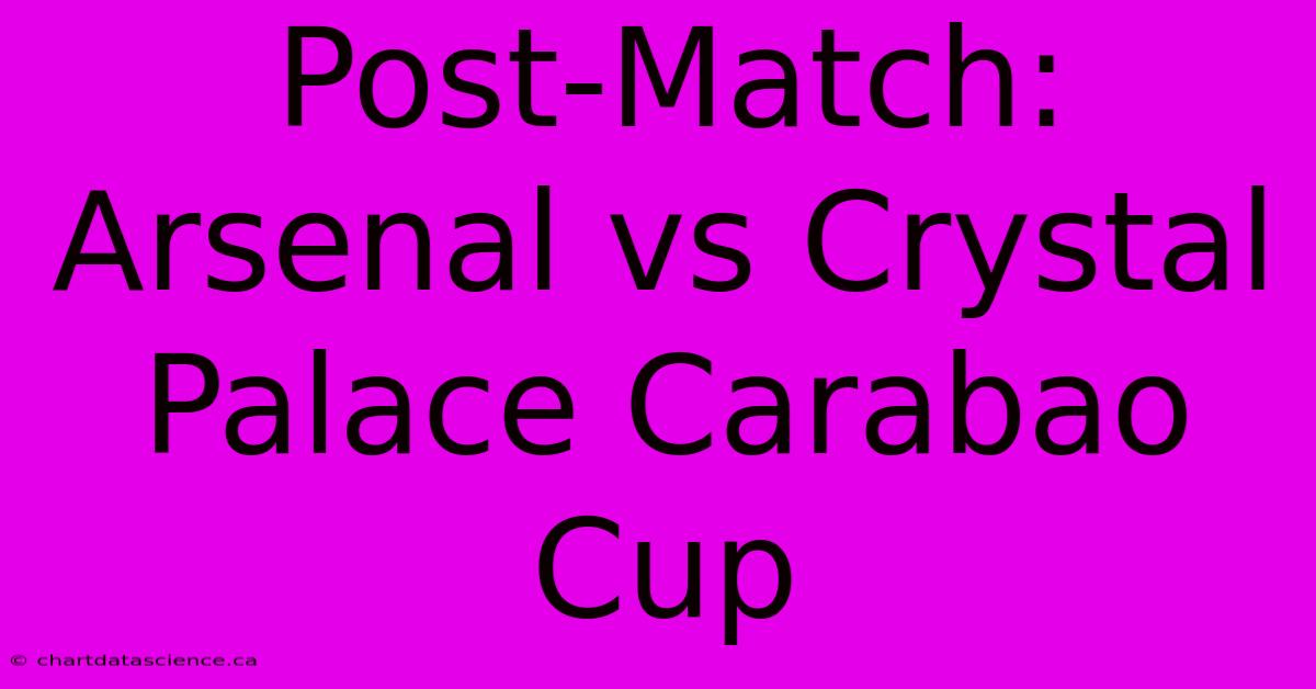 Post-Match: Arsenal Vs Crystal Palace Carabao Cup