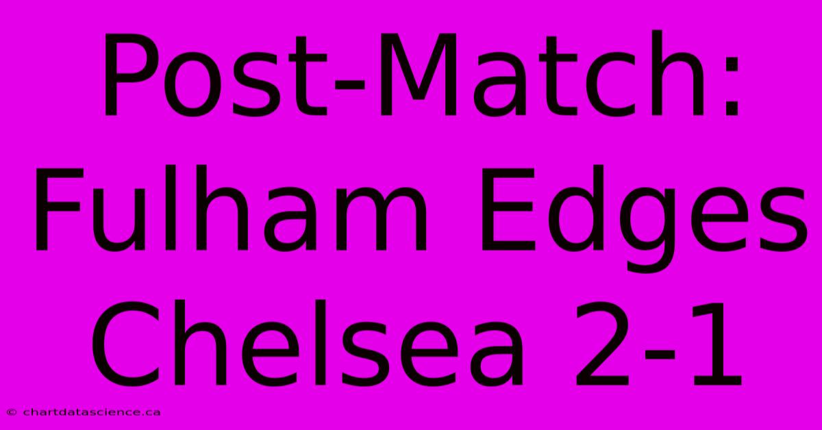 Post-Match: Fulham Edges Chelsea 2-1