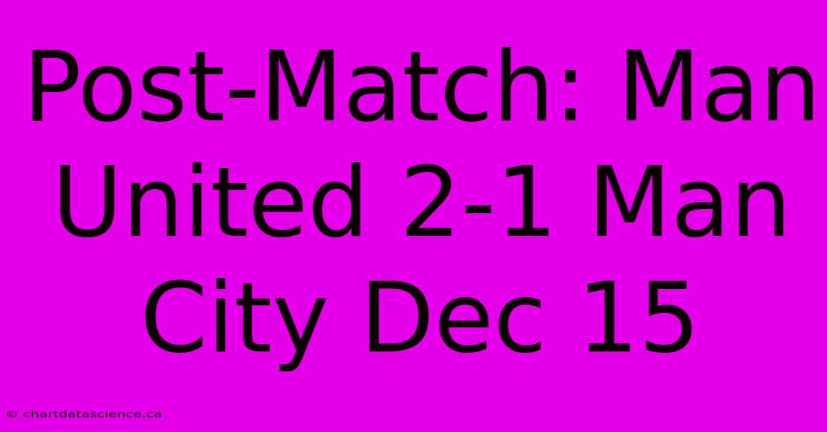 Post-Match: Man United 2-1 Man City Dec 15