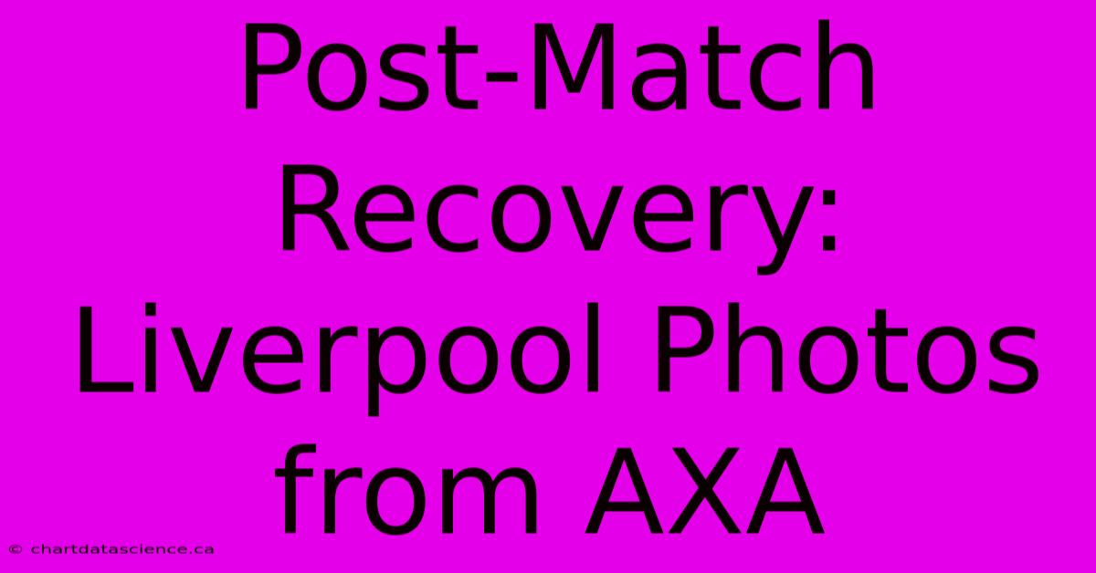 Post-Match Recovery: Liverpool Photos From AXA