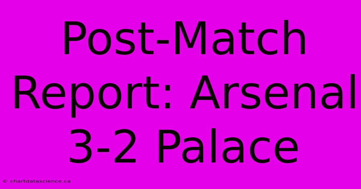 Post-Match Report: Arsenal 3-2 Palace