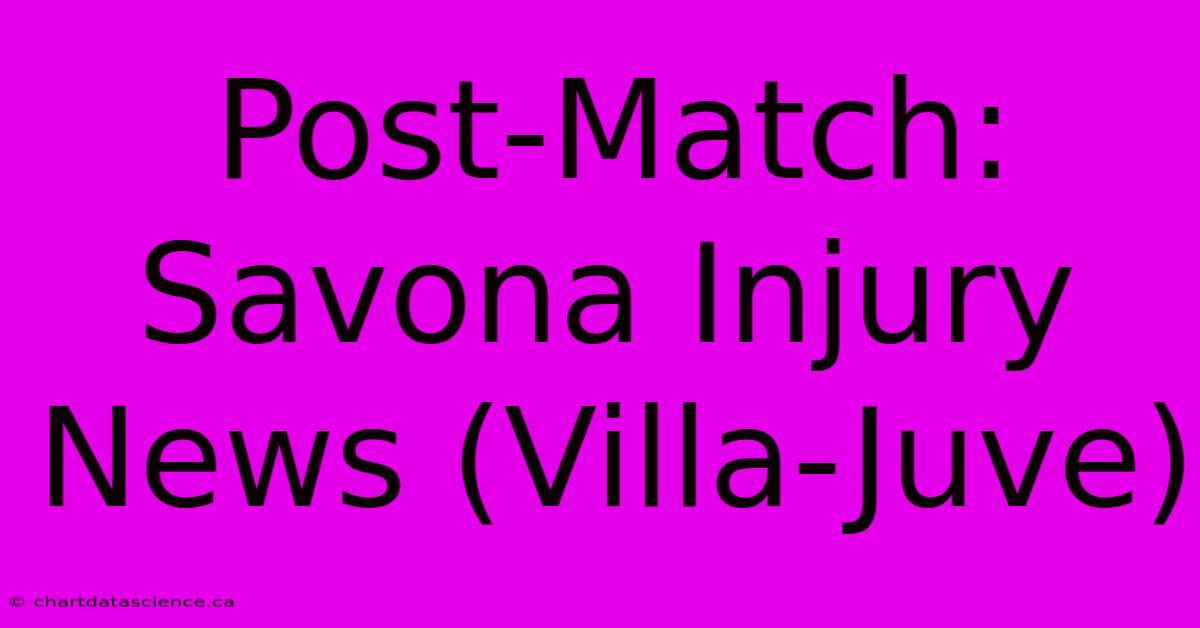 Post-Match: Savona Injury News (Villa-Juve)