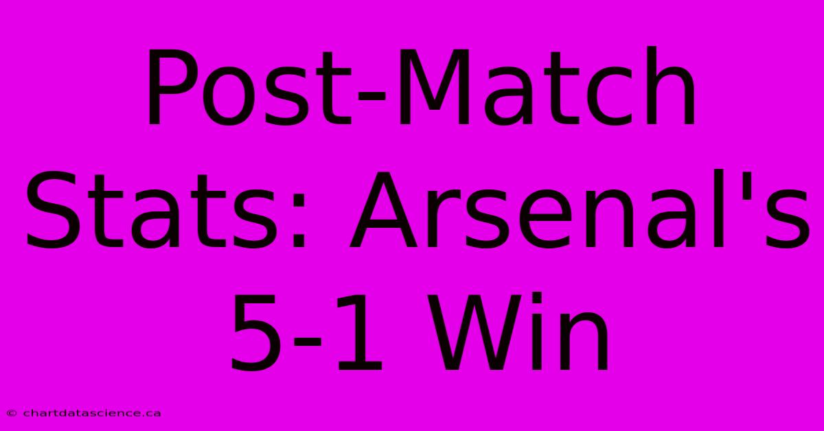 Post-Match Stats: Arsenal's 5-1 Win