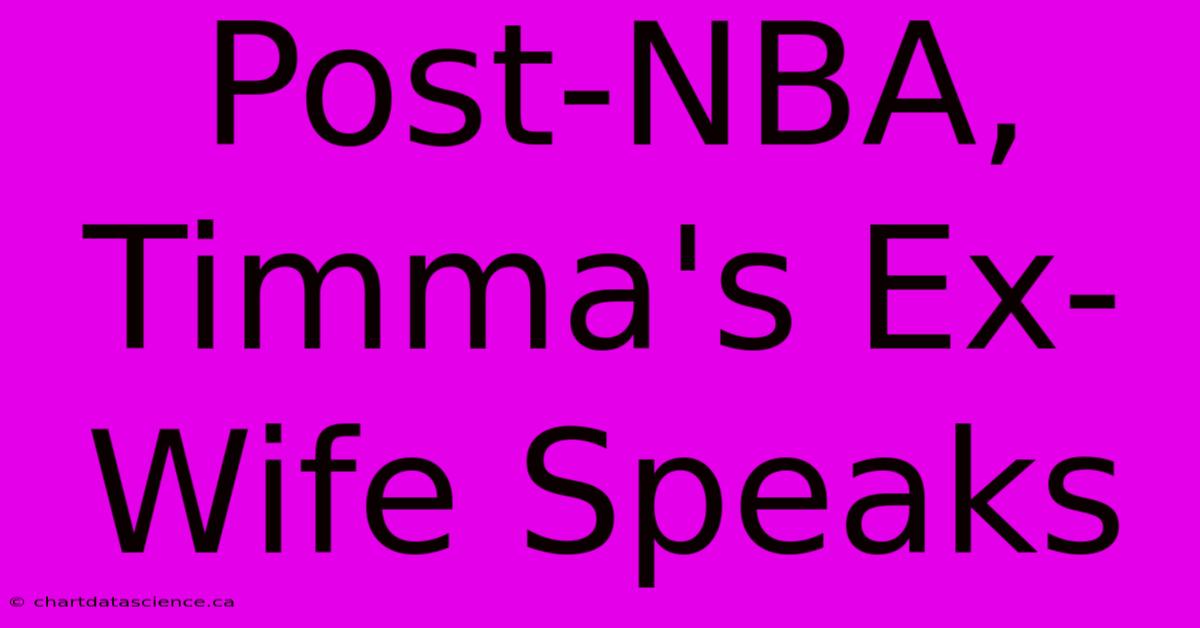 Post-NBA, Timma's Ex-Wife Speaks